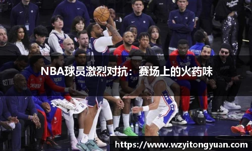 NBA球员激烈对抗：赛场上的火药味